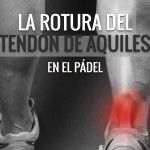 Pádel y Salud: La rotura del Tendón de Aquiles Pádel y Salud: La rotura del Tendón de Aquiles