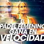 El pádel femenino gana en velocidad