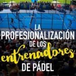 La profesionalización de los entrenadores de pádel